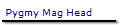 Pygmy Mag Head